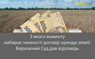 З якого моменту набирає чинності договір оренди землі: Верховний Суд дав відповідь