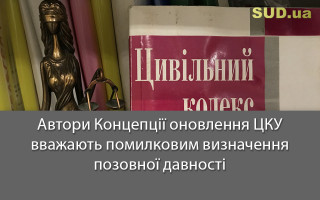Автори Концепції оновлення ЦКУ вважають помилковим визначення позовної давності