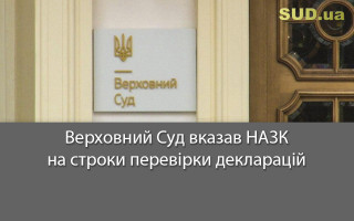 Верховний Суд вказав НАЗК на строки перевірки декларацій