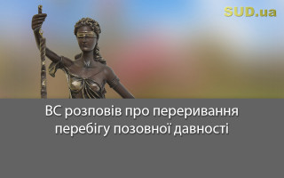 ВС розповів про переривання перебігу позовної давності