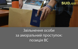 Звільнення особи за аморальний проступок: позиція ВС