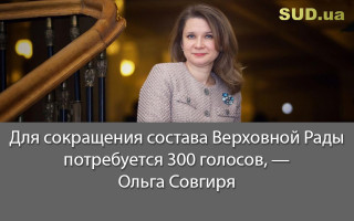 Для сокращения состава Верховной Рады потребуется 300 голосов, — Ольга Совгиря