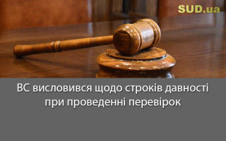 ВС висловився щодо строків давності при проведенні перевірок