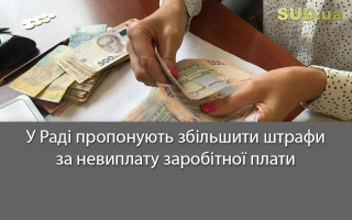 У Раді пропонують збільшити штрафи за невиплату заробітної плати