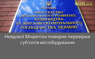 Невдовзі Мінрегіон поверне перевірки суб’єктів містобудування