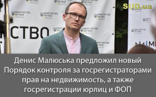 Денис Малюська предложил новый Порядок контроля за госрегистраторами прав на недвижимость, а также госрегистрации юрлиц и ФОП