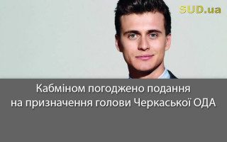 Кабміном погоджено подання на призначення голови Черкаської ОДА