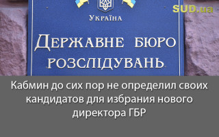 Кабмин до сих пор не определил своих кандидатов для избрания нового директора ГБР