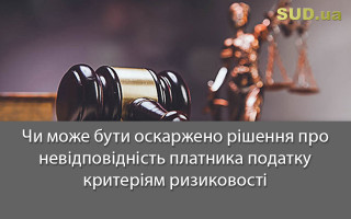 Чи може бути оскаржено рішення про невідповідність платника податку критеріям ризиковості