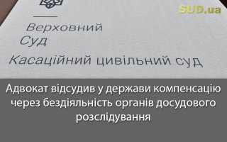 Адвокат відсудив у держави компенсацію через бездіяльність органів досудового розслідування