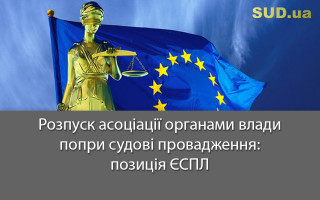 Розпуск асоціації органами влади, попри судові провадження: позиція ЄСПЛ