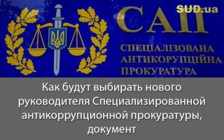 Как будут выбирать нового руководителя Специализированной антикоррупционной прокуратуры, документ