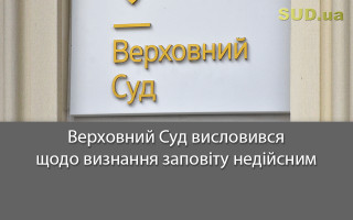 Верховний Суд висловився щодо визнання заповіту недійсним