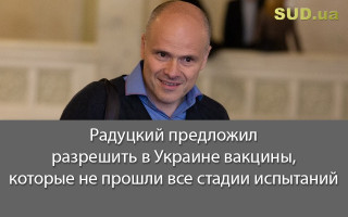 Радуцкий предложил разрешить в Украине вакцины, которые не прошли все стадии испытаний
