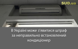 В Україні може з’явитися штраф за неправильно встановлений кондиціонер
