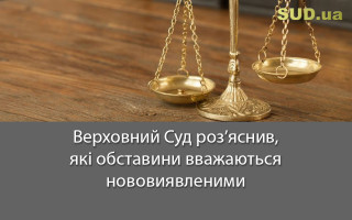 Верховний Суд роз’яснив, які обставини вважаються нововиявленими