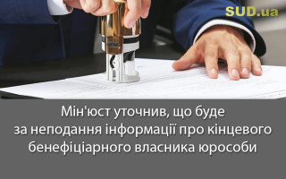 Мін'юст уточнив, що буде за неподання інформації про кінцевого бенефіціарного власника юрособи