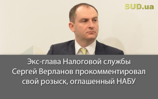 Экс-глава Налоговой службы Сергей Верланов прокомментировал свой розыск, оглашенный НАБУ