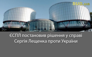 ЄСПЛ постановив рішення у справі Сергія Лещенка проти України
