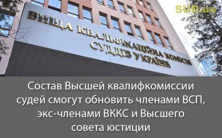 Состав Высшей квалифкомиссии судей смогут обновить членами ВСП, экс-членами ВККС и Высшего совета юстиции