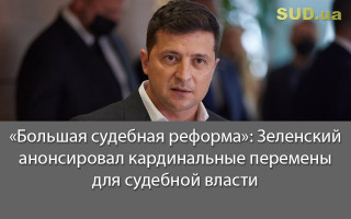 «Большая судебная реформа»: Зеленский анонсировал кардинальные перемены для судебной власти