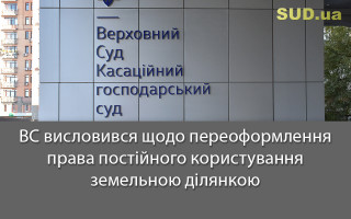 ВС висловився щодо переоформлення права постійного користування земельною ділянкою