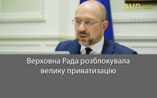 Верховна Рада розблокувала велику приватизацію