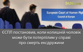 ЄСПЛ постановив, коли колишній чоловік може бути потерпілим у справі про смерть ексдружини