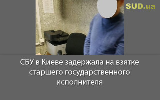 СБУ в Киеве задержала на взятке старшего государственного исполнителя