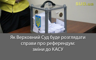 Як Верховний Суд буде розглядати справи про референдум: зміни до КАСУ