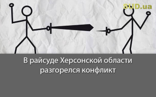 В райсуде Херсонской области разгорелся конфликт