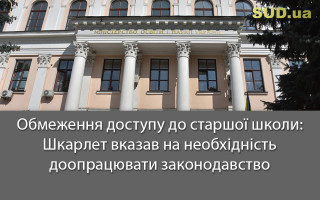 Обмеження доступу до старшої школи: Шкарлет вказав на необхідність доопрацювати законодавство
