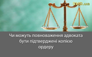 Чи можуть повноваження адвоката бути підтверджені копією ордеру