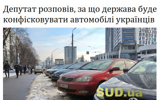 Депутат розповів, за що держава буде конфісковувати автомобілі українців