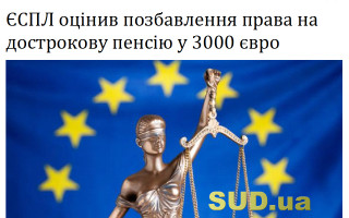 ЄСПЛ оцінив позбавлення права на дострокову пенсію у 3000 євро