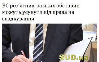 ВС роз’яснив, за яких обставин можуть усунути від права на спадкування