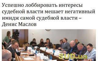 Успешно лоббировать интересы судебной власти мешает негативный имидж самой судебной власти – Денис Маслов