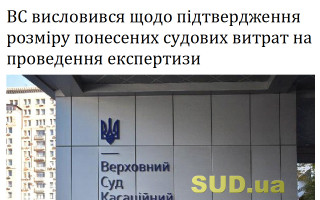 ВС висловився щодо підтвердження розміру понесених судових витрат на проведення експертизи