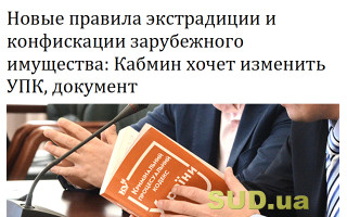 Новые правила экстрадиции и конфискации зарубежного имущества: Кабмин хочет изменить УПК, документ