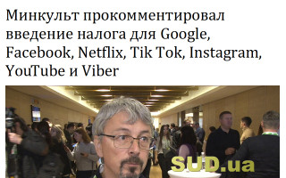 Минкульт прокомментировал введение налога для Google, Facebook, Netflix, Tik Tok, Instagram, YouТube и Viber