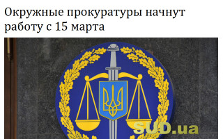 Окружные прокуратуры начнут работу с 15 марта