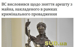 ВС висловився щодо зняття арешту з майна, накладеного в рамках кримінального провадження