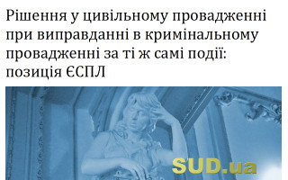 Рішення у цивільному провадженні при виправданні в кримінальному провадженні за ті ж самі події: позиція ЄСПЛ