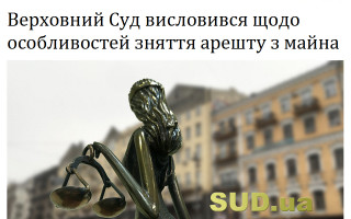 Верховний Суд висловився щодо особливостей зняття арешту з майна