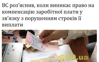 ВС роз’яснив, коли виникає право на компенсацію заробітної плати у зв’язку з порушенням строків її виплати