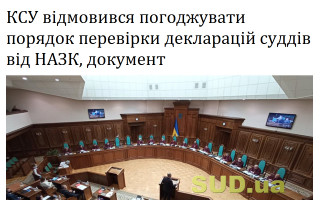 КСУ відмовився погоджувати порядок перевірки декларацій суддів від НАЗК, документ