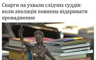 Скарги на ухвали слідчих суддів: коли апеляція повинна відкривати провадження
