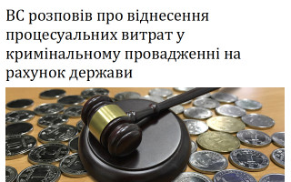 ВС розповів про віднесення процесуальних витрат у кримінальному провадженні на рахунок держави