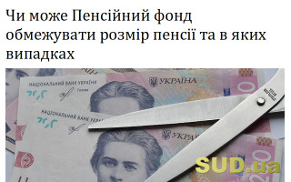 Чи може Пенсійний фонд обмежувати розмір пенсії та в яких випадках