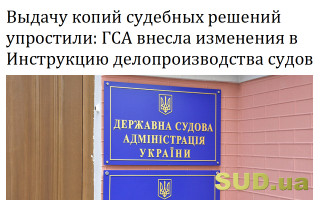 Выдачу копий судебных решений упростили: ГСА внесла изменения в Инструкцию делопроизводства судов